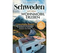Schweden mit dem Wohnmobil erleben: 7 traumhafte Routen auch abseits der Touristenpfade - Ein Reiseführer für individuelle Abenteuer ohne Hektik inkl. Online-Stellplatzkarte
