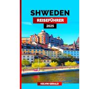 SCHWEDEN REISEFÜHRER 2025: Wandern Sie durch Schweden: Ein Reisehandbuch für authentische Erlebnisse, malerische Routen und kulturelle Höhepunkte