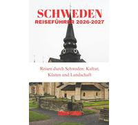 SCHWEDEN-REISEFÜHRER 2026-2027: Reisen durch Schweden: Kultur, Küsten und Landschaft