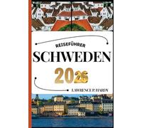 SCHWEDEN REISEFÜHRER: Ihr Reisebegleiter zum Wandern, Erkunden und Genießen der Highlights dieses Reiseziels, das man unbedingt besuchen muss (Weltreise-Serie)