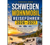 Schweden Wohnmobil Reiseführer 2026-2027: 5 kombinierbare Routen durch die Küsten-, Seen- und Wildnisgebiete des Nordens - Nationalparks und flexible Touren für individuelle Erkundungen