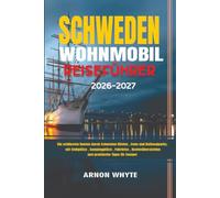 SCHWEDEN WOHNMOBIL REISEFÜHRER 2026-2027: Die schönsten Routen durch Schweden Küsten , Seen und Nationalparks , mit Stellplätze , Campingplätze , ... und praktische Tipps für Camper