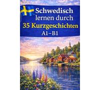 Schwedisch lernen durch 35 Kurzgeschichten A1-B1: 35 unterhaltsame Kurzgeschichten für Anfänger - Lesen, verstehen und Fortschritte machen (A1-B1)