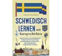 Schwedisch Lernen mit Kurzgeschichten: 30 praxisnahe und unterhaltsame A1 Geschichten für Anfänger auf Schwedisch und Deutsch inkl. Vokabellisten und Übungen