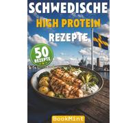 Schwedische High Protein Rezepte: 50 Schwedische High-Protein-Rezepte - eiweißreiche, gesunde skandinavische Gerichte zum Abnehmen, Muskelaufbau und für den Alltag