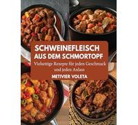 SCHWEINEFLEISCH AUS DEM SCHMORTOPF: Vielseitige Rezepte für jeden Geschmack und jeden Anlass