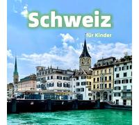 Schweiz für Kinder: Spannende Fakten, die schönsten Orte und tolle Fotos. (Länder der Welt für Kinder)