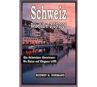 Schweiz Reiseführer 2025-2026: Ein Schweizer Abenteuer: Wo Natur auf Eleganz trifft (RODNEY NORMAND TRAVEL GUIDE (TRANSLATION))