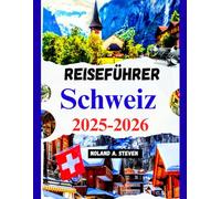 Schweiz Reiseführer 2025-2026: Versteckte Attraktionen, Budgettipps, Reiserouten, Bilder und Karten und mehr