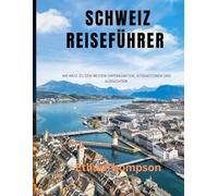 SCHWEIZ REISEFÜHRER 2025: Ihr Weg zu den besten Unterkünften, Attraktionen und Aussichten
