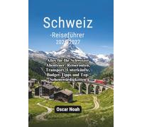 Schweiz-Reiseführer 2026-2027: Alles für Ihr Schweizer Abenteuer: Reiserouten, Transport, Unterkünfte, Budget-Tipps und Top-Sehenswürdigkeiten