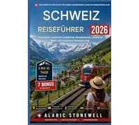 SCHWEIZ-REISEFÜHRER 2026: Alpendörfer, malerische Zugfahrten, Bergabenteuer, versteckte Seen und stressfreie Reiseplanung.