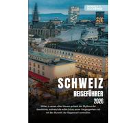 SCHWEIZ REISEFÜHRER 2026: Erkunden Sie legendäre Städte, majestätische Alpengipfel und malerische Bahnstrecken im Land der Präzision.