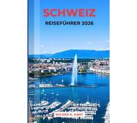 SCHWEIZ-REISEFÜHRER 2026: Schweizer Pass entschlüsselt, Alpenrouten, Budget Strategien, Panoramabahnen, Bergseen & bewährte Reiserouten für Erstbesucher