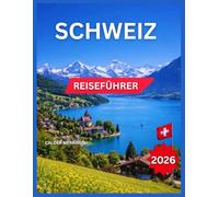 Schweiz-Reiseführer 2026: Tagesausflüge & Top-Städte Zürich, Sehenswürdigkeiten & Attraktionen, Genf, BaselLausanne, Bergstädte & Alpendörfer, ... & regionale Küche. (German Experience Travel)