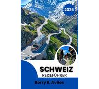 Schweiz Reiseführer 2026.: Top-Attraktionen, malerische Ausblicke und unvergessliche Erlebnisse.