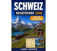 SCHWEIZ REISEFÜHRER 2026 (VOLLFARBIG): Malerische Zugreisen, Abenteuer in den Schweizer Alpen, versteckte Dörfer, Bergurlaube, Seereisen, regionale ... und perfekte Reiserouten für jede Jahreszeit