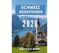 SCHWEIZ- REISEFÜHRER 2026: „Zeitlose Dörfer und urbane Eleganz: Entdecken Sie den Schweizer Charme“