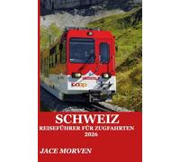 SCHWEIZ REISEFÜHRER FÜR ZUGFAHRTEN 2026: EIN PRAKTISCHER BEGLEITER ZUR ERKUNDUNG VON BERGBAHNSTRECKEN MIT EXPERTENREISEVORSCHLÄGEN, TIPPS ZUM TICKETKAUFEN UND INSIDER-TIPPS