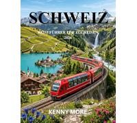 SCHWEIZ REISEFÜHRER FÜR ZUGREISEN 2026: Malerische Bahnstrecken, Alpenstädte, geldsparende Pässe und einfache Reiserouten für Erstbesucher