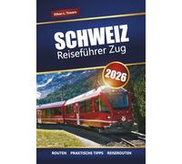 SCHWEIZ REISEFÜHRER ZUG 2026: Erkunden Sie malerische Routen, Tipps für Bahnpässe, Routen und Sehenswürdigkeiten in den Alpen, die Sie unbedingt sehen müssen