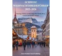SCHWEIZ WEIHNACHTS REISEFÜHRER 2025-2026: Feiertage, Küche und Reisetipps für Zürich, Bern, Luzern und darüber hinaus