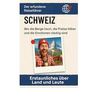 Schweiz: Wo die Berge hoch, die Preise höher und die Emotionen niedrig sind ändern. Der erfundene Reiseführer