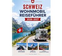 SCHWEIZ WOHNMOBIL REISEFÜHRER 2026-2027