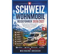 Schweiz Wohnmobil Reiseführer 2026/2027: Zermatt, Luzern, Jungfrau, St. Moritz: Alpenpässe, Seen und Stellplätze, Maut und Kosten im kompletten Handbuch für jede Tour