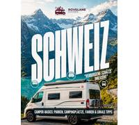 SCHWEIZ WOHNMOBIL TOURGUIDE: Die schönsten Routen, Alpenpässe, Stellplätze, Verkehrsregeln und flexible Reisepläne für 7, 14 und 21 Tage