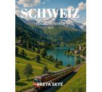 SCHWEIZ ZUG REISEFÜHRER 2025: Entdecken Sie malerische Alpenrouten, versteckte Dörfer, lokale Küche, Bahnpass-Strategien, Insider-Tipps und authentische lokale Erlebnisse
