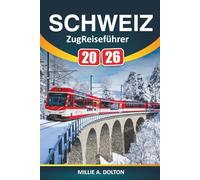 Schweiz Zugreiseführer 2026: Praktische Tipps für Swiss Rail Passes, den Glacier Express, Bernina-Linie und landschaftlich reizvolle Alpenrouten