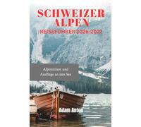 SCHWEIZER ALPEN REISEFÜHRER 2026-2027: Alpenreisen und Ausflüge an den See