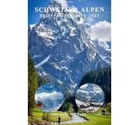 SCHWEIZER ALPEN REISEFÜHRER 2026 2027: Vollständiger Reiseführer mit Reiserouten, besten Attraktionen, Aktivitäten zu tun, Wanderrouten, Skiabenteuern, Verkehrstipps und lokalen Favoriten