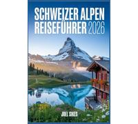 Schweizer Alpen Reiseführer 2026: Malerische Wanderwege, lokale Geheimnisse & Abenteuerplanung in der Schweiz