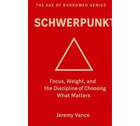 Schwerpunkt: Focus, Weight, and the Discipline of Choosing What Matters (The Age of Borrowed Genius Complete Operating System)