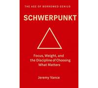 Schwerpunkt: Focus, Weight, and the Discipline of Choosing What Matters (The Age of Borrowed Genius Complete Operating System)