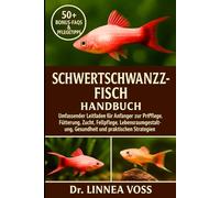 SCHWERTSCHWANZFISCH HANDBUCH: Umfassender Leitfaden für Anfänger zur Pflege, Fütterung, Zucht, Fellpflege, Lebensraumgestaltung, Gesundheit und praktischen Strategien