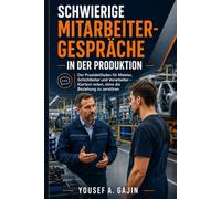 Schwierige Mitarbeitergespräche in der Produktion: Der Praxisleitfaden für Meister, Schichtleiter und Vorarbeiter - Klartext reden, ohne die Beziehung zu zerstören