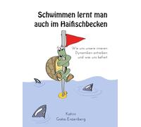Schwimmen lernt man auch im Haifischbecken: Wie uns unsere inneren Dynamiken antreiben und was uns befreit - Hintergründe und praktische Tipps, farbig illustriert