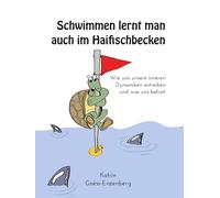Schwimmen lernt man auch im Haifischbecken: Wie uns unsere inneren Dynamiken antreiben und was uns befreit - Hintergründe und praktische Tipps, farbig illustriert