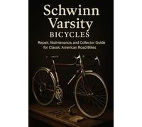 Schwinn Varsity Bicycles: Repair, Maintenance, and Collector Guide for Classic American Road Bikes