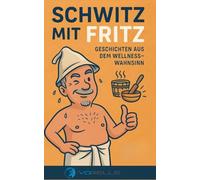 Schwitz mit Fritz: Geschichten aus dem Wellnesswahnsinn: 1