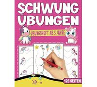 SCHWUNGÜBUNGEN ÜBUNGSHEFT AB 5 JAHRE: Vorschulbuch mit 126 Seiten. EINHORN Buch. Ideal für Kindergarten, Vorschule und Grundschule. Förderung von ... Mädchen und Jungen. (Erfolgreiche Vorschule!)