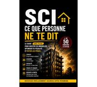 SCI : Ce que personne ne te dit: Investir en SCI, optimiser sa fiscalité et éviter les erreurs coûteuses (Ce que personne ne te dit - Immobilier & Fiscalité)