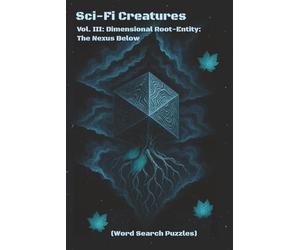 Sci-Fi Creatures Vol. III: Dimensional Root-Entity: The Nexus Below: Search Through Dimensions-Creatures Beyond the Fabric