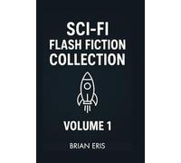 SCI-FI FLASH FICTION COLLECTION VOLUME 1 (Brian Eris' Sci-Fi Short Stories)
