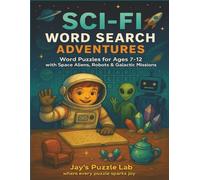 Sci-Fi Word Search Adventures: Word Puzzles for Ages 7-12 with Space Aliens, Robots and Galactic Missions (Word Search Adventures Series for Kids Aged 7-12)