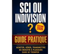 SCI OU INDIVISION ? Acheter, gérer, transmettre ou investir à plusieurs sans se tromper: Couple, héritage, maison familiale, parts sociales et fiscalité : choisir la bonne solution avant de signer