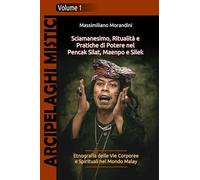 Sciamanesimo, Ritualità e Pratiche di Potere nel Pencak Silat, Maenpo e Silek: Etnografia delle Vie Corporee e Spirituali nel Mondo Malay: 1 (Arcipelaghi Mistici)